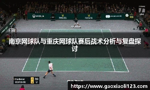 南京网球队与重庆网球队赛后战术分析与复盘探讨