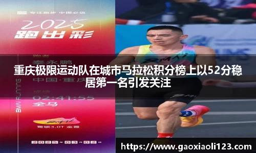 重庆极限运动队在城市马拉松积分榜上以52分稳居第一名引发关注
