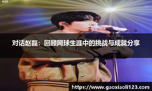 对话赵磊：回顾网球生涯中的挑战与成就分享