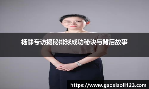 杨静专访揭秘排球成功秘诀与背后故事